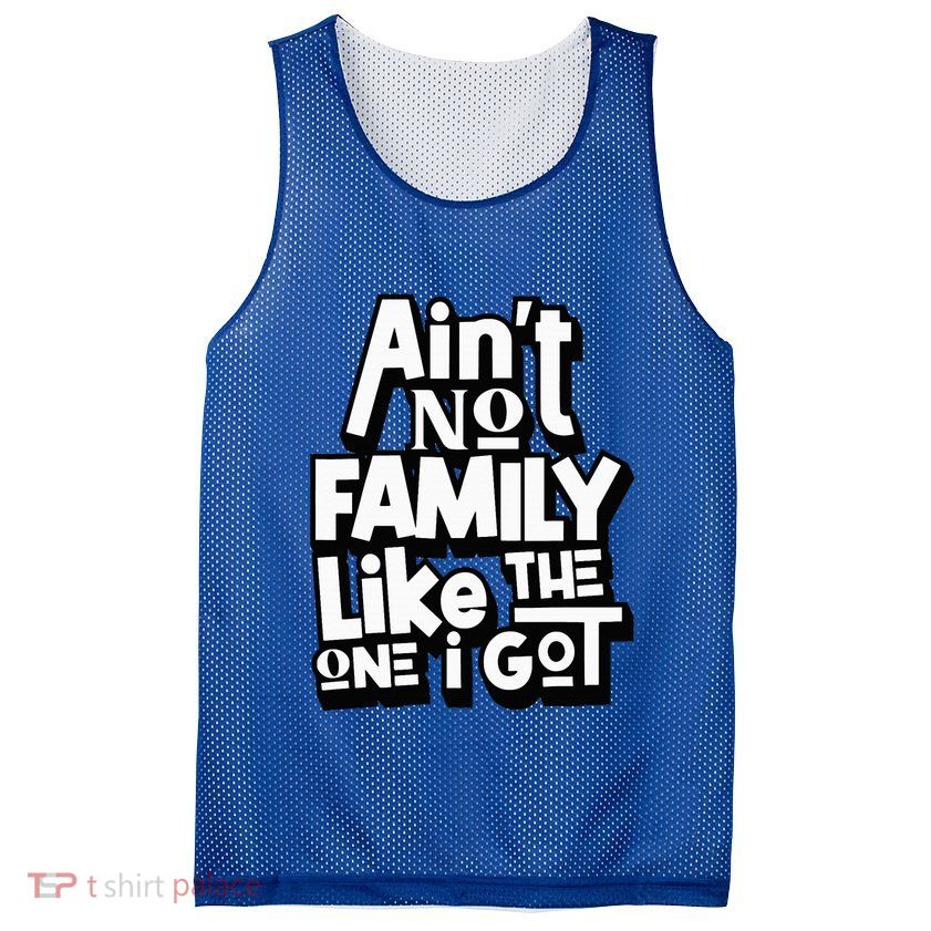 AinT No Family Like The One I Got For Family Mesh Reversible Basketball Jersey Tank