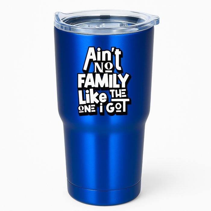 AinT No Family Like The One I Got For Family Tumbler
