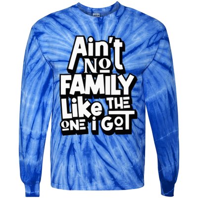 AinT No Family Like The One I Got For Family Tie-Dye Long Sleeve Shirt