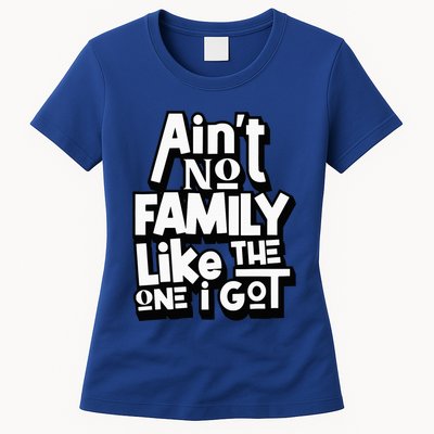 AinT No Family Like The One I Got For Family Womens T-Shirt