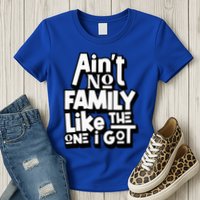 AinT No Family Like The One I Got For Family Womens T-Shirt