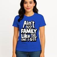 AinT No Family Like The One I Got For Family Womens T-Shirt