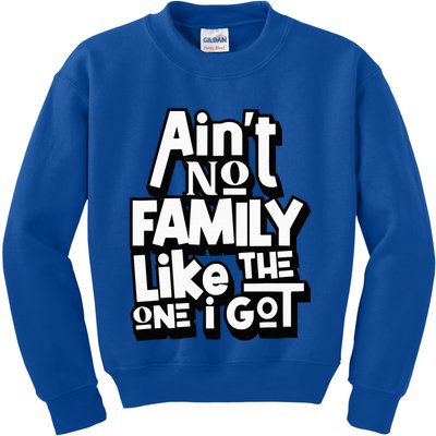 AinT No Family Like The One I Got For Family Kids Sweatshirt