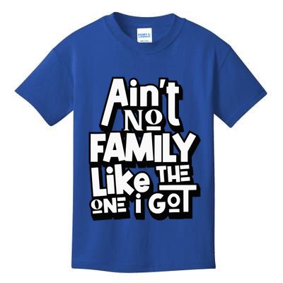 AinT No Family Like The One I Got For Family Kids T-Shirt
