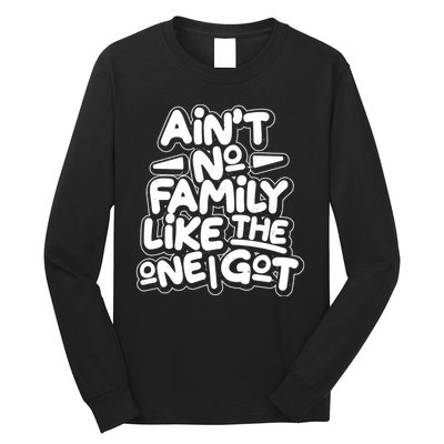 Ain't No Family Like The One I Got Long Sleeve Shirt