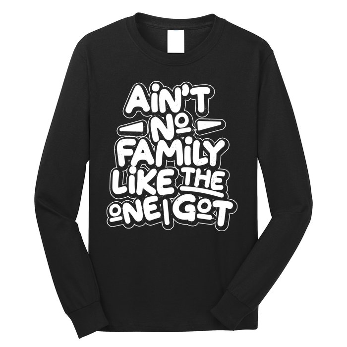 Ain't No Family Like The One I Got Long Sleeve Shirt