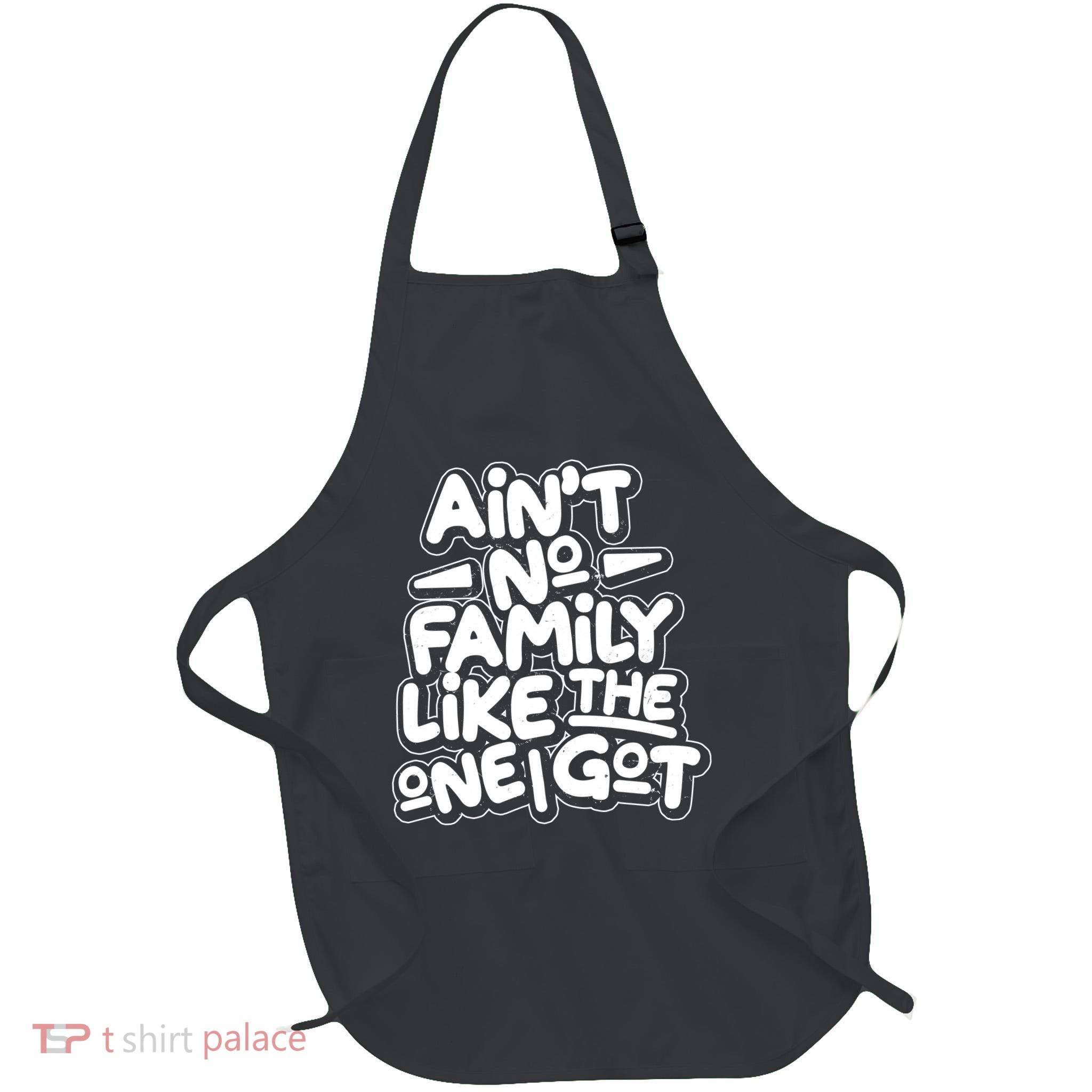 Ain't No Family Like The One I Got Apron