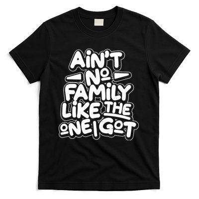 Ain't No Family Like The One I Got T-Shirt