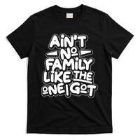 Ain't No Family Like The One I Got T-Shirt