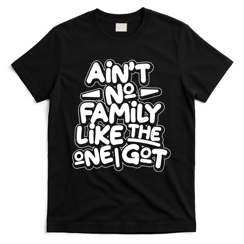 Ain't No Family Like The One I Got T-Shirt