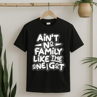 Ain't No Family Like The One I Got T-Shirt