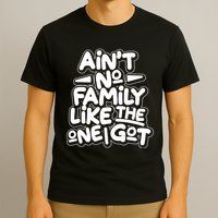 Ain't No Family Like The One I Got T-Shirt