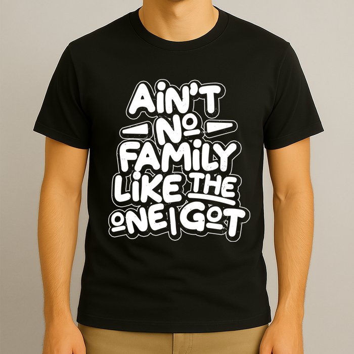 Ain't No Family Like The One I Got T-Shirt