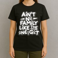 Ain't No Family Like The One I Got T-Shirt