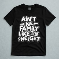 Ain't No Family Like The One I Got T-Shirt
