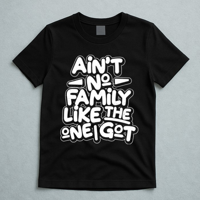 Ain't No Family Like The One I Got T-Shirt