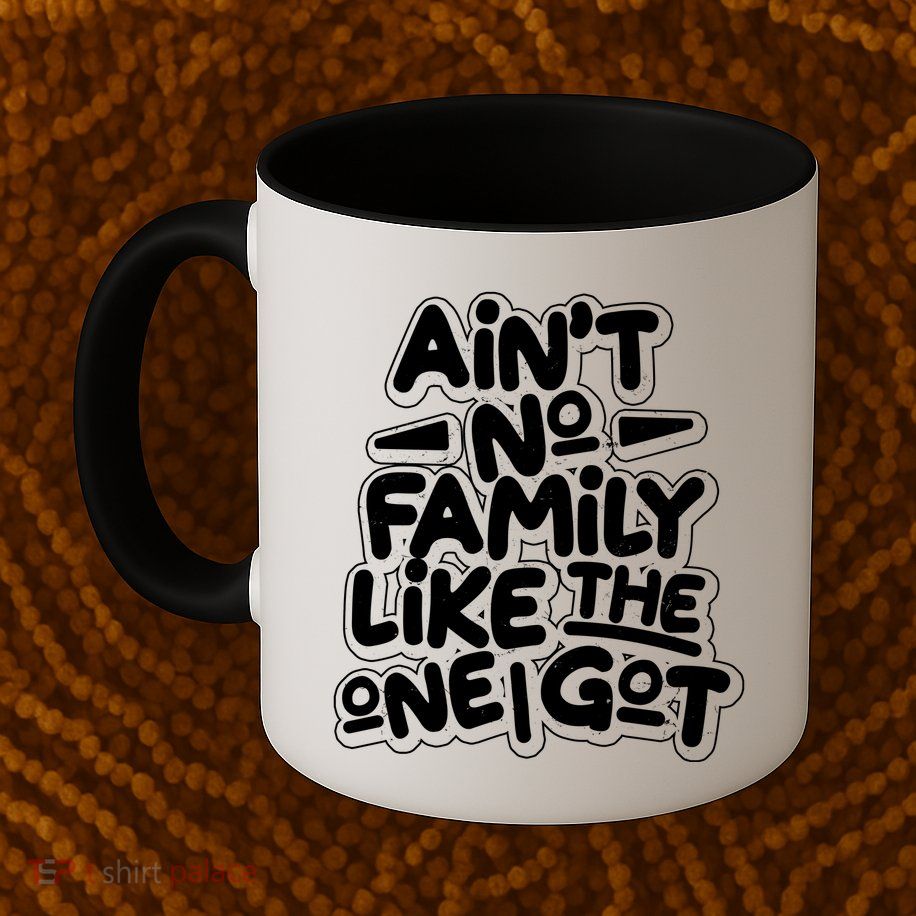 Ain't No Family Like The One I Got Mug