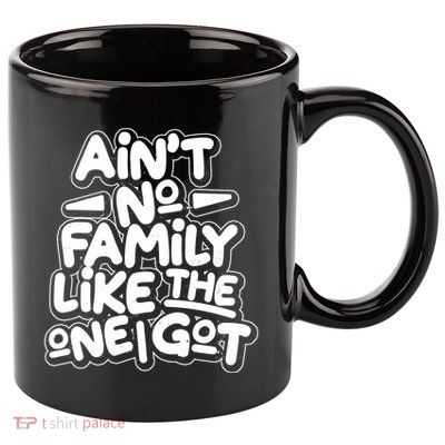 Ain't No Family Like The One I Got 11oz C Handle Ceramic Mug