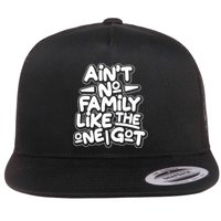 Ain't No Family Like The One I Got Flat Bill Trucker Hat