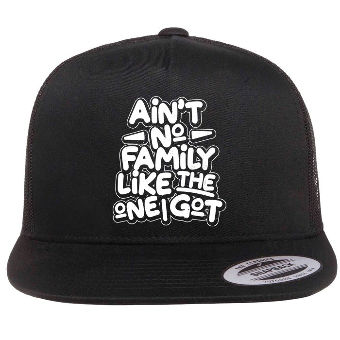 Ain't No Family Like The One I Got Flat Bill Trucker Hat