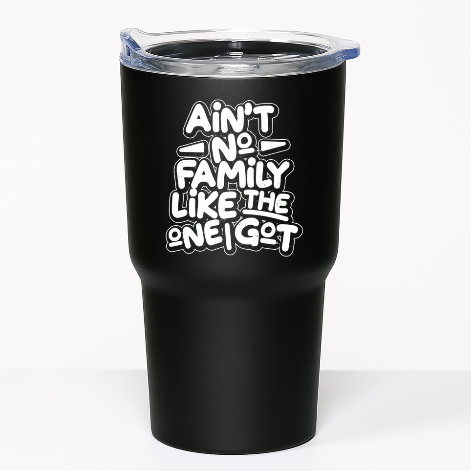 Ain't No Family Like The One I Got Tumbler
