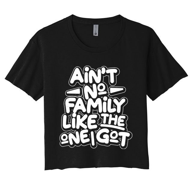 Ain't No Family Like The One I Got Crop Top