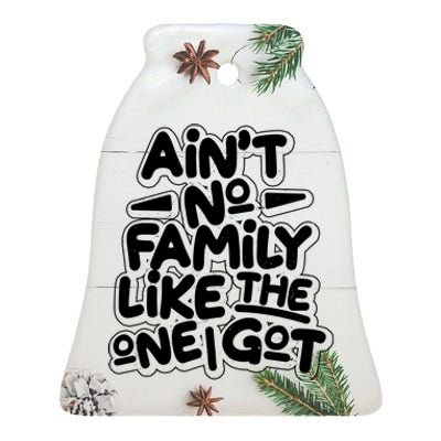 Ain't No Family Like The One I Got Ceramic Bell Ornament