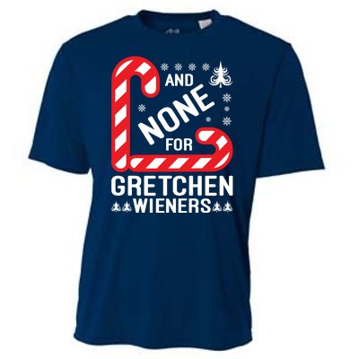 And None For Gretchen Wieners Funny Gift Christmas Cooling Performance Crew T-Shirt