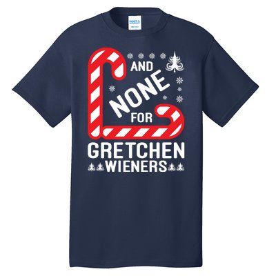 And None For Gretchen Wieners Funny Gift Christmas Tall T-Shirt