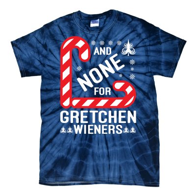 And None For Gretchen Wieners Funny Gift Christmas Tie-Dye T-Shirt