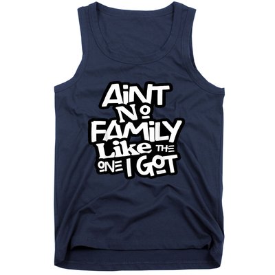 Aint No Family Like The One I Got For Family Tank Top