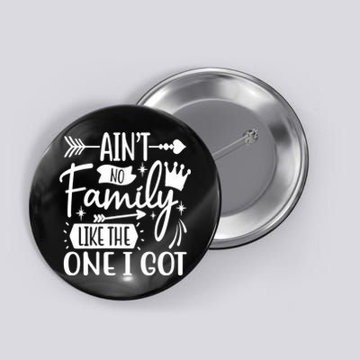 Ain't No Family Like The One I Got Funny Family Button