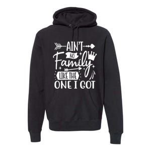 Ain't No Family Like The One I Got Funny Family Premium Hoodie