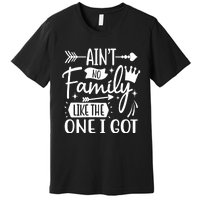 Ain't No Family Like The One I Got Funny Family Premium T-Shirt