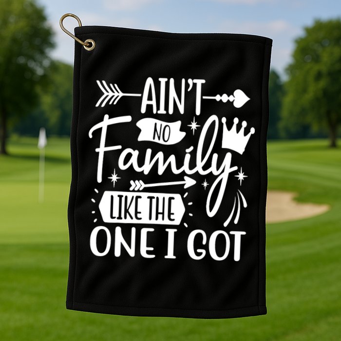 Ain't No Family Like The One I Got Funny Family Golf Towel