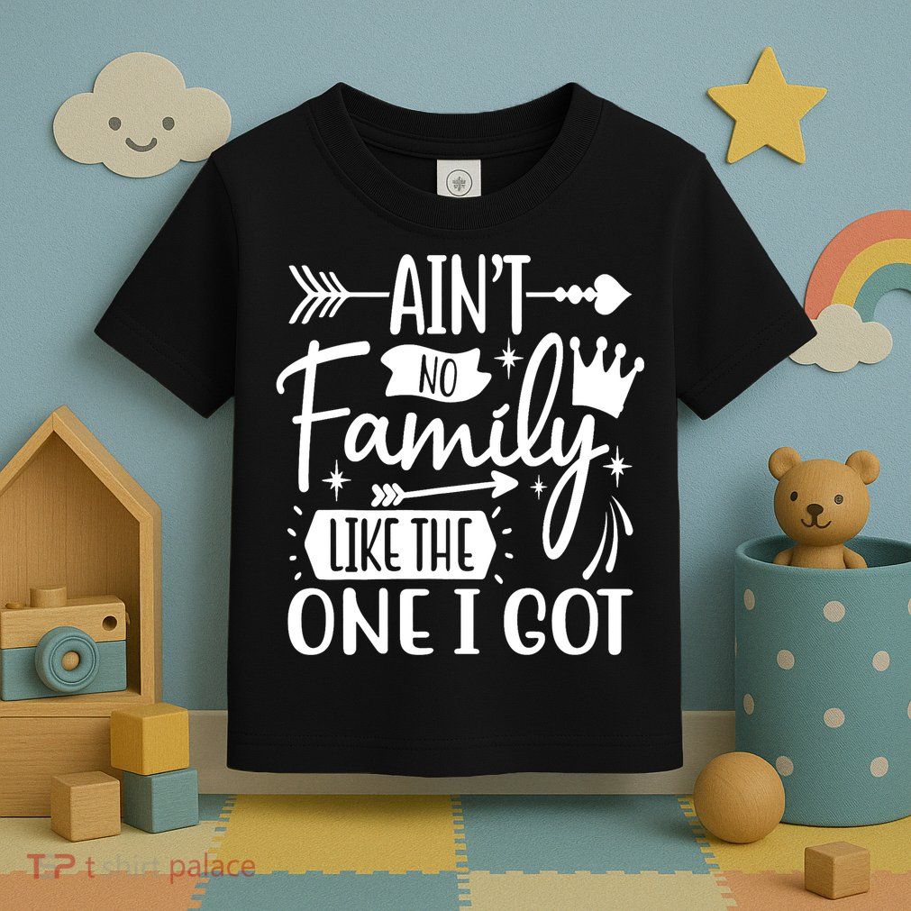 Ain't No Family Like The One I Got Funny Family Toddler T-Shirt
