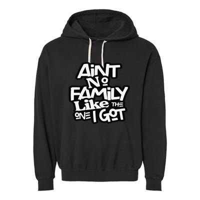 Ain't No Family Like The One I Got For Family Garment-Dyed Fleece Hoodie