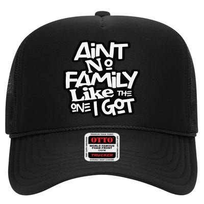 Ain't No Family Like The One I Got For Family High Crown Mesh Back Trucker Hat