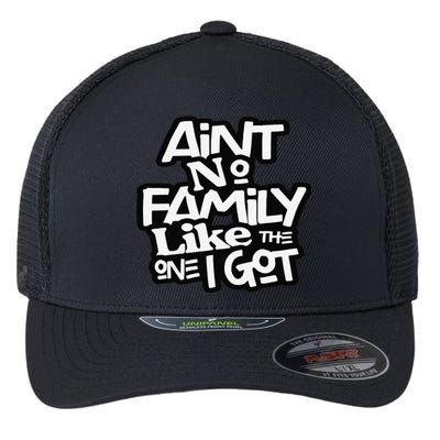 Ain't No Family Like The One I Got For Family Flexfit Unipanel Trucker Cap