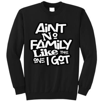 Ain't No Family Like The One I Got For Family Sweatshirt