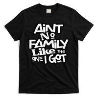 Ain't No Family Like The One I Got For Family T-Shirt