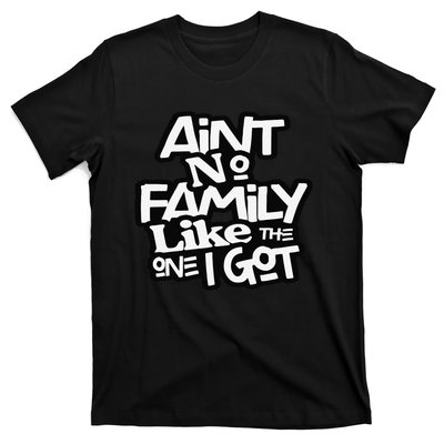 Ain't No Family Like The One I Got For Family T-Shirt