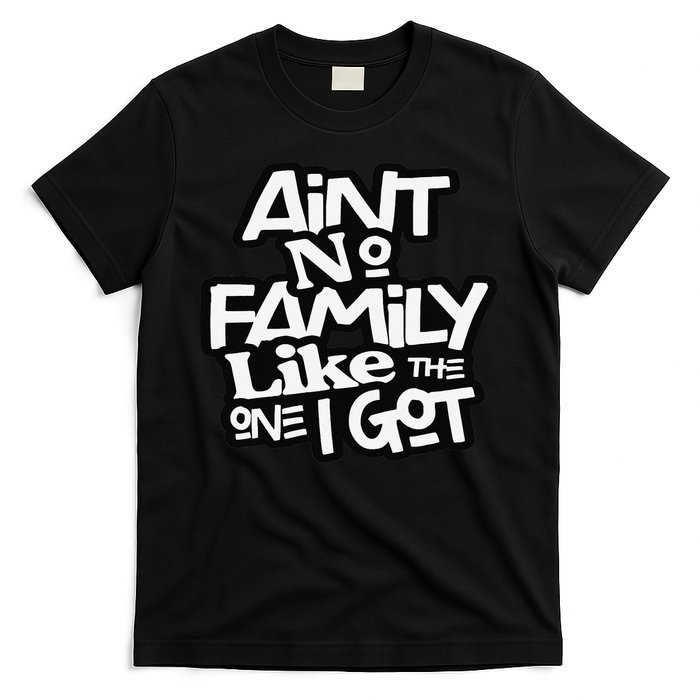 Ain't No Family Like The One I Got For Family T-Shirt