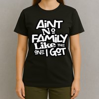 Ain't No Family Like The One I Got For Family T-Shirt