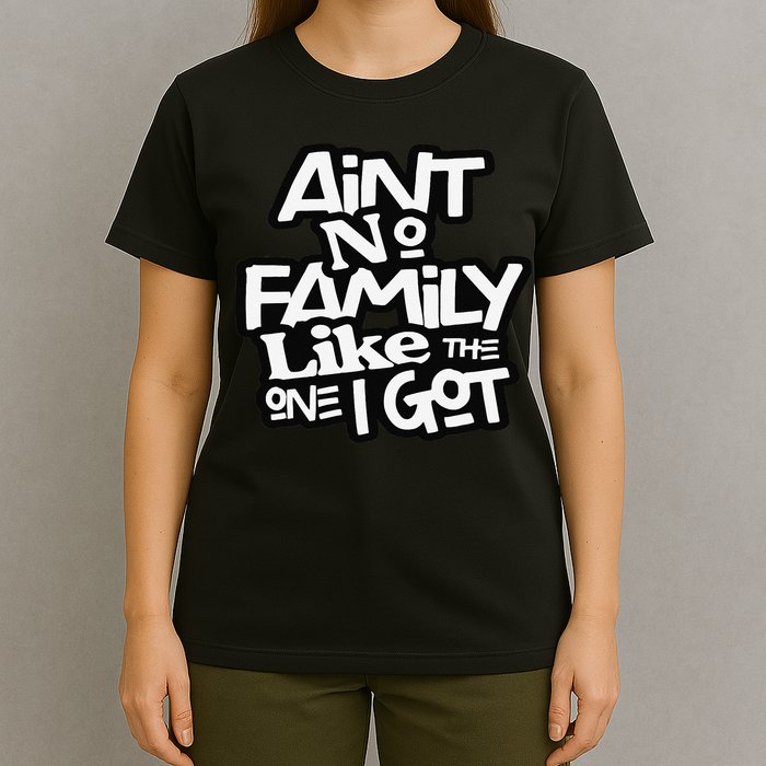Ain't No Family Like The One I Got For Family T-Shirt