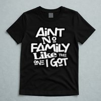Ain't No Family Like The One I Got For Family T-Shirt