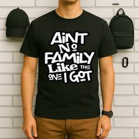 Ain't No Family Like The One I Got For Family T-Shirt