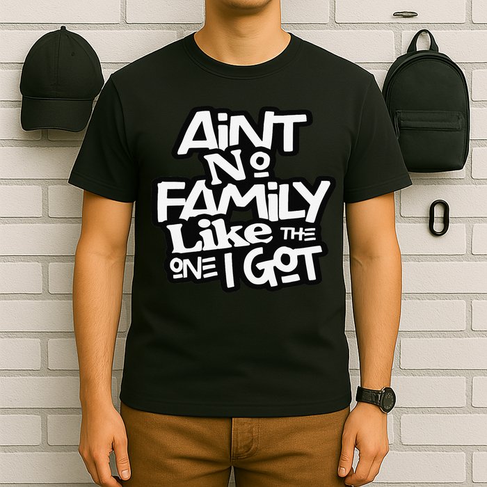 Ain't No Family Like The One I Got For Family T-Shirt