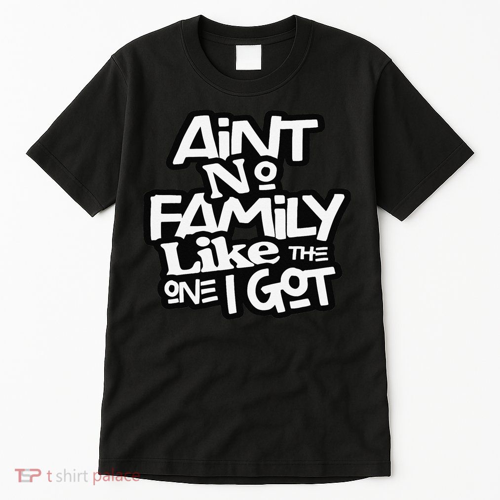 Ain't No Family Like The One I Got For Family Tall T-Shirt