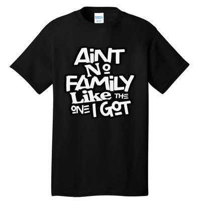 Ain't No Family Like The One I Got For Family Tall T-Shirt